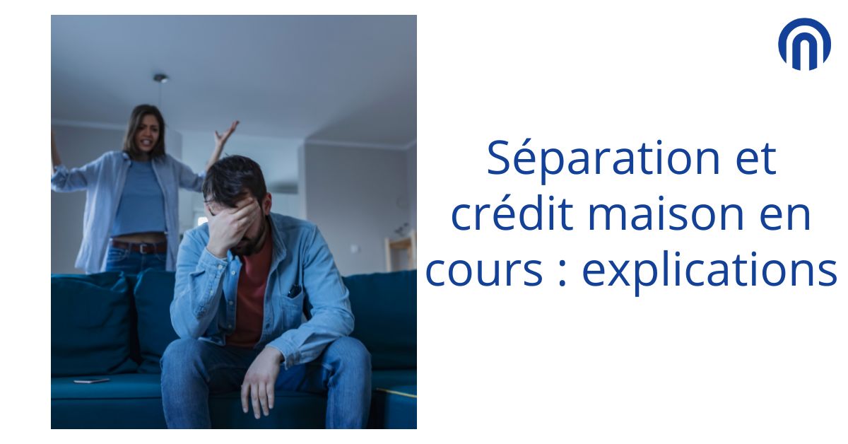 Séparation et crédit maison en cours : explications - NotreAccord